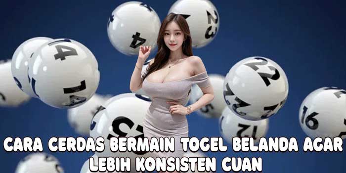 Cara Cerdas Bermain Togel Belanda Agar Lebih Konsisten Cuan