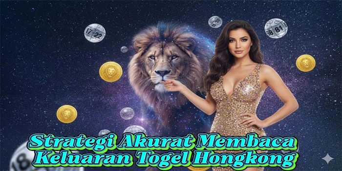 Strategi Akurat Membaca Keluaran Togel Hongkong