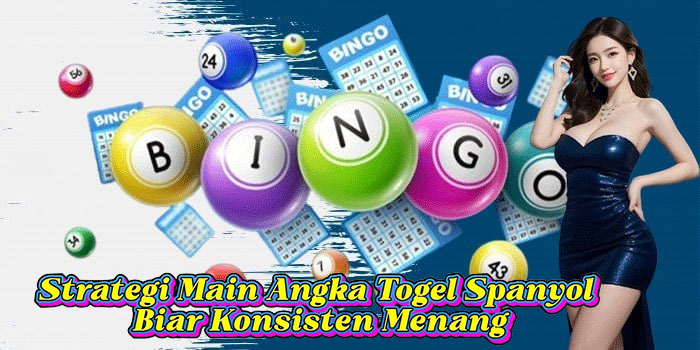 Strategi Main Angka Togel Spanyol Biar Konsisten Menang