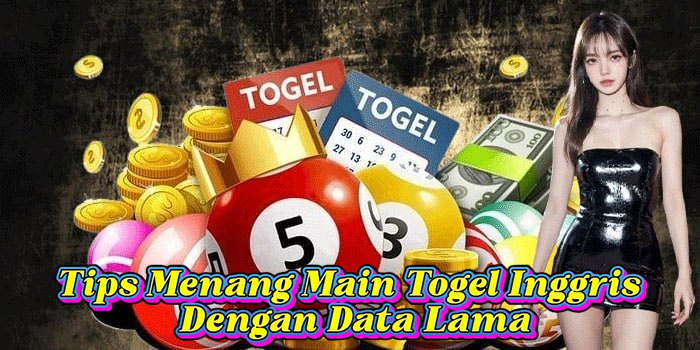 Tips Menang Main Togel Inggris Dengan Data Lama