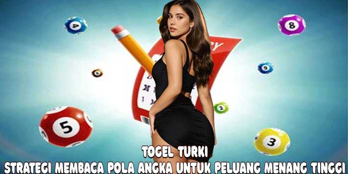 Togel Turki: Strategi Membaca Pola Angka Untuk Peluang Menang Tinggi