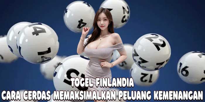 Togel Finlandia: Cara Cerdas Memaksimalkan Peluang Kemenangan